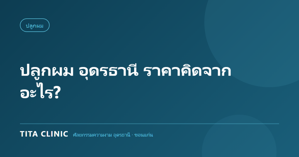 ปลูกผม อุดรธานี ราคาคิดจากอะไร กราฟต์ ต่อเส้น แพ็กเกจเหมา โดย Tita Clinic
