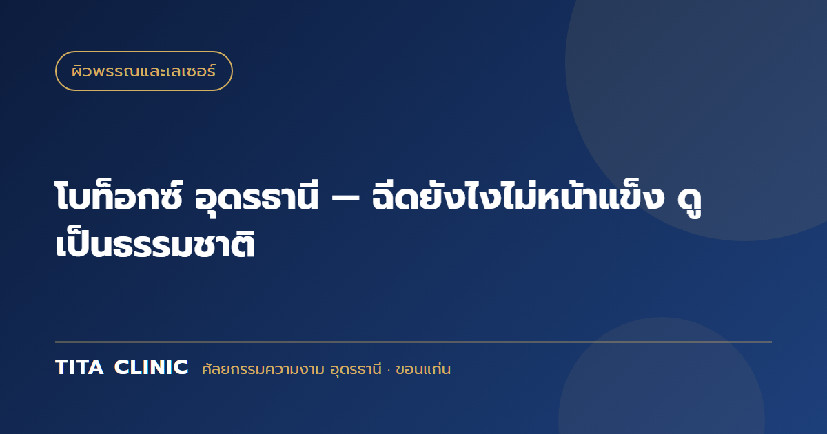 โบท็อกซ์ อุดรธานี — ฉีดยังไงไม่หน้าแข็ง ดูเป็นธรรมชาติ